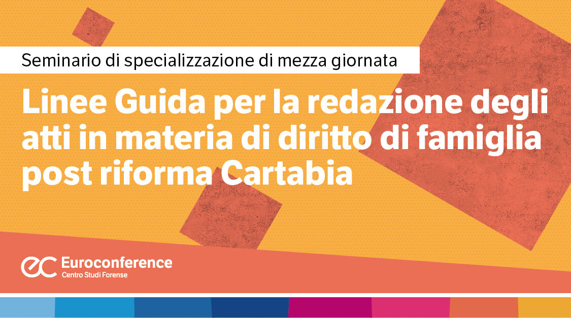 Immagine Linee Guida per la redazione degli atti in materia di diritto di famiglia post riforma Cartabia | Euroconference